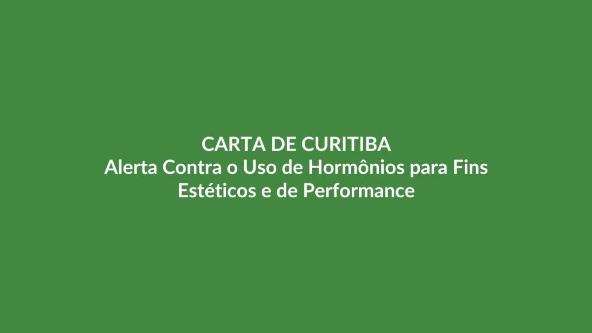 CARTA DE CURITIBA - Alerta Contra o Uso de Hormônios para Fins